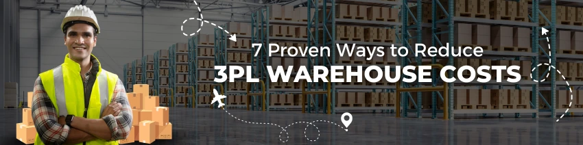 7 Proven Ways to Reduce 3PL Warehouse Costs