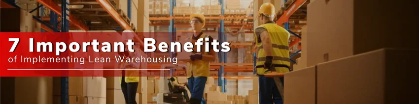 7 Important Benefits of Implementing Lean Warehousing