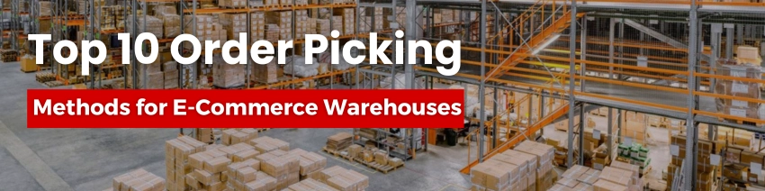 Top 10 Order Picking Methods for E-Commerce Warehouses