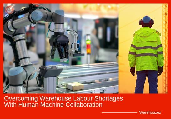 Overcoming Warehouse Labour Shortages With Human Machine Collaboration
